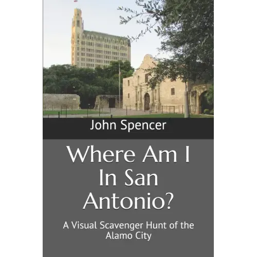 Where Am I In San Antonio?: A Visual Scavenger Hunt of the Alamo City