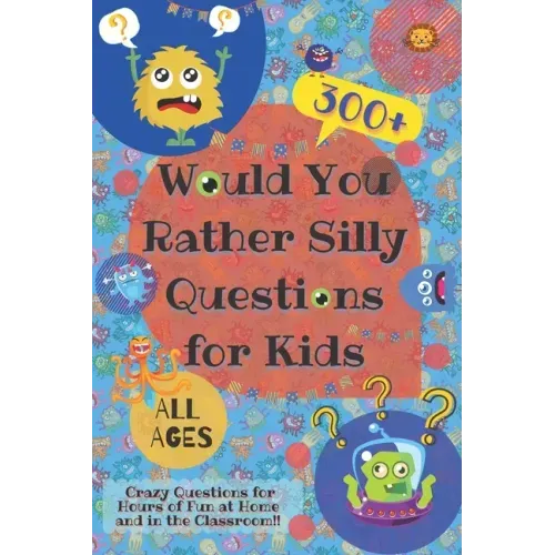 Would You Rather Silly Questions for Kids: 300+ Crazy Questions for Hours of Fun at Home and in the Classroom