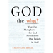God the What?: What Our Metaphors for God Reveal about Our Beliefs in God