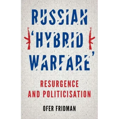 Russian Hybrid Warfare: Resurgence and Politicization