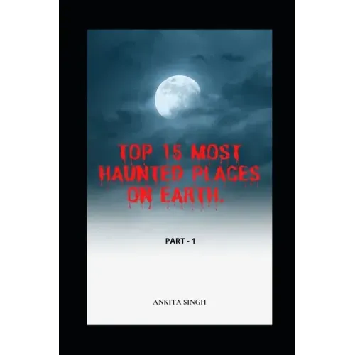 Top 15 Most Haunted Places on Earth. Part I: Book 4 of the Amazing Top 15 Series