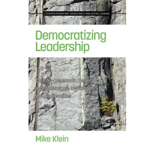 Democratizing Leadership: Counter-Hegemonic Democracy in Organizations, Institutions, and Communities