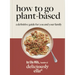 Deliciously Ella: How to Go Plant Based: A Definitive Guide for You and Your Family