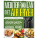Mediterranean Diet Air Fryer Cookbook for Beginners: Easy, Delicious & Healthy Mediterranean Diet Recipes to Heal Your Body & Help You Lose Weight (30