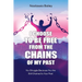 I Choose to Be Free from the Chains of My Past: You Struggle Because You Are Still Chained to Your Past