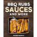 BBQ Rubs, Sauces, and More: The Art of Making Barbecue Sauces, Marinades, Wet and Dry Rubs, Glazes, and Seasonings, The Ultimate Sauces Cookbook f