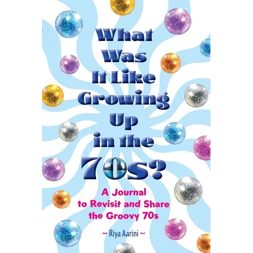 What Was It Like Growing Up in the 70s?: A Journal to Revisit and Share the Groovy 70s