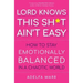 Lord Knows This Sh*t Ain't Easy: How to Stay Emotionally Balanced in a Chaotic World