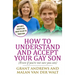 How to Understand and Accept Your Gay Son: (Even If You're Not Sure You Can)