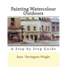 Painting Watercolour Outdoors: Capturing Light, Atmosphere and Mood