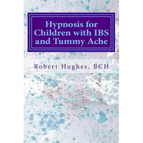 Hypnosis for Children with IBS and Tummy Ache: Treating Pediatric Functional Abdominal Pain with Hypnosis A Course in Advanced Hypnotherapy