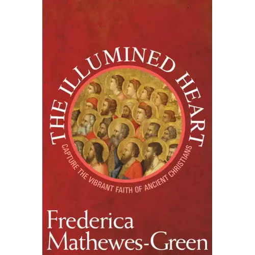 Illumined Heart: Capture the Vibrant Faith of the Ancient Christians