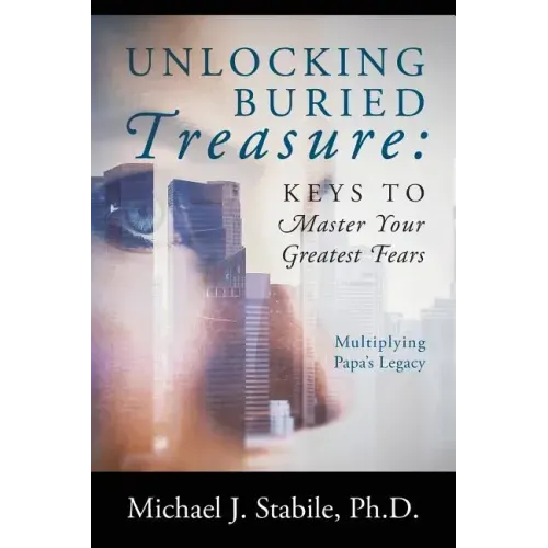 Unlocking Buried Treasure: Keys to Master Your Greatest Fears - Multiplying Papa's Legacy
