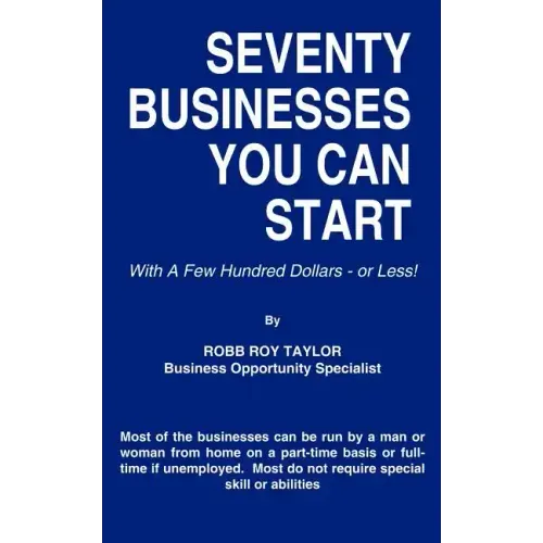 Seventy Businesses You Can Start: With A Few Hundred Dollars - or Less!
