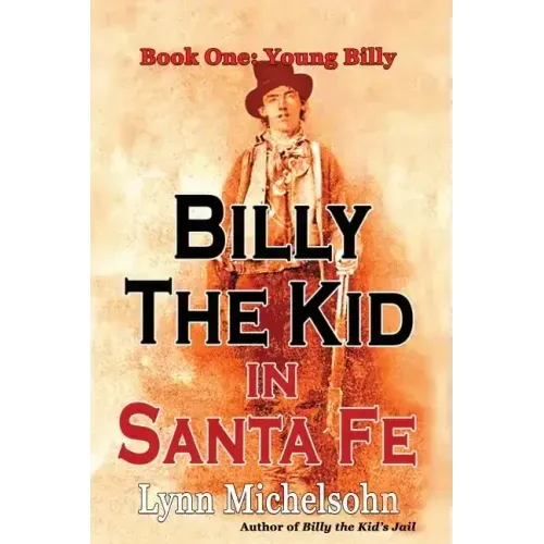 Billy the Kid in Santa Fe, Book One: Young Billy: Wild West History, Outlaw Legends, and the City at the End of the Santa Fe Trail (A Non-Fiction Tril