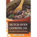 Dutch Oven Cooking 101: Best Things to Cook with a Dutch Oven