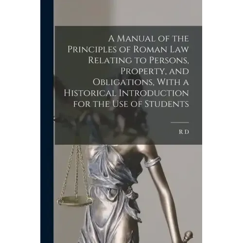 A Manual of the Principles of Roman law Relating to Persons, Property, and Obligations, With a Historical Introduction for the use of Students