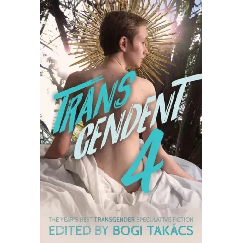 Transcendent 4: The Year's Best Transgender Speculative Fiction