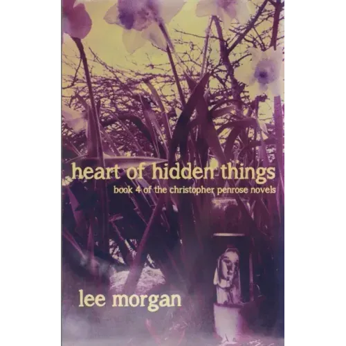 Heart of Hidden Things: Book Four of the Christopher Penrose Novels
