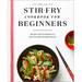 Stir-Fry Cookbook for Beginners: Recipes and Techniques to Stir-Fry with Sizzling Success