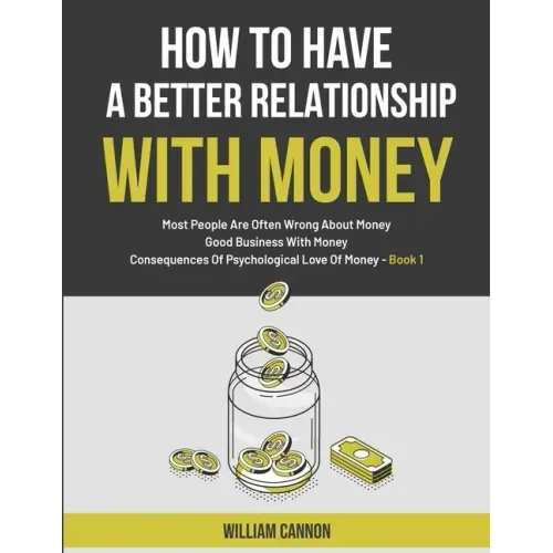 How To Have A Better Relationship With Money: Most People Are Often Wrong About Money Good Business With Money Consequences Of Psychological Love Of M