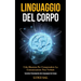 Linguaggio Del Corpo: Uida illustrata per comprendere la comunicazione non verbale (Tecniche psicologiche del linguaggio del corpo)