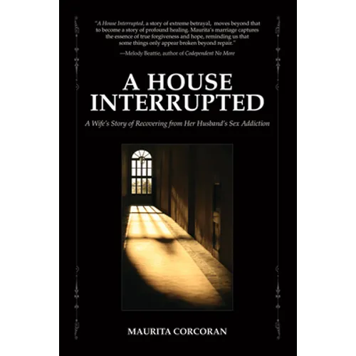 A House Interrupted: A Wife's Story of Recovering from Her Husband's Sex Addiction