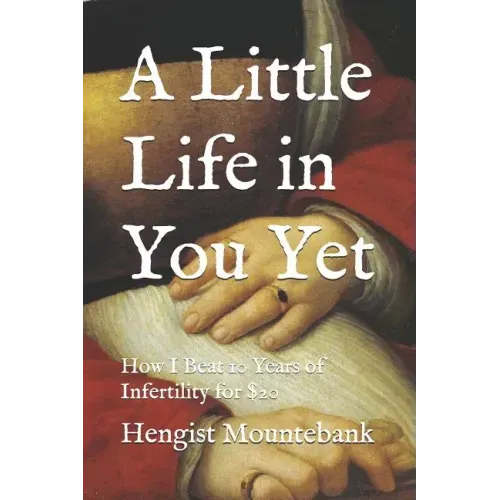 A Little Life in You Yet: How I Beat 10 Years of Infertility for $20