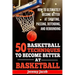 How To Ultimately Become Better At Shooting, Passing, Defending, and: 50 Basketball Techiqunes To Become Better At Basketball