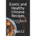 Exotic and Healthy Chinese Recipes: The exotic taste of healthy food. For beginners and advanced and any diet