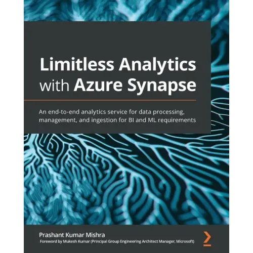 Limitless Analytics with Azure Synapse: An end-to-end analytics service for data processing, management, and ingestion for BI and ML requirements