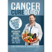 Cancer Cureology: The Ultimate Survivor's Holistic Guide: Integrative, Natural, Anti-Cancer Answers: The Science And Truth