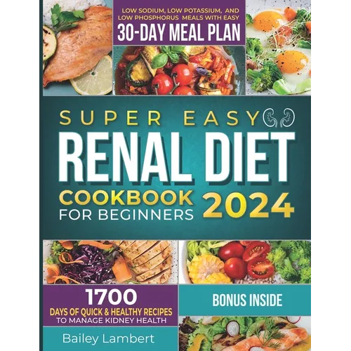 Super Easy Renal Diet cookbook for beginners: 1700 Days of Quick & Healthy Recipes to Manage Kidney Health - Low Sodium, Low Potassium, and Low Phosph