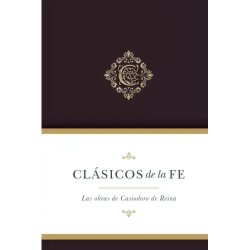 Clásicos de la Fe: Las Obras Selectas de Casiodoro de Reina