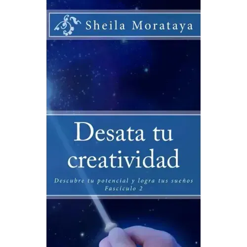 Desata tu creatividad: Descubre tu potencial y logra tus sueños