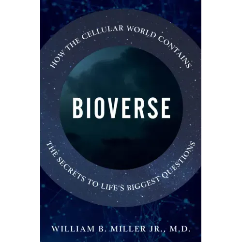 Bioverse: How the Cellular World Contains the Secrets to Life's Biggest Questions