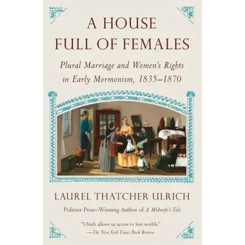 A House Full of Females: Plural Marriage and Women's Rights in Early Mormonism, 1835-1870