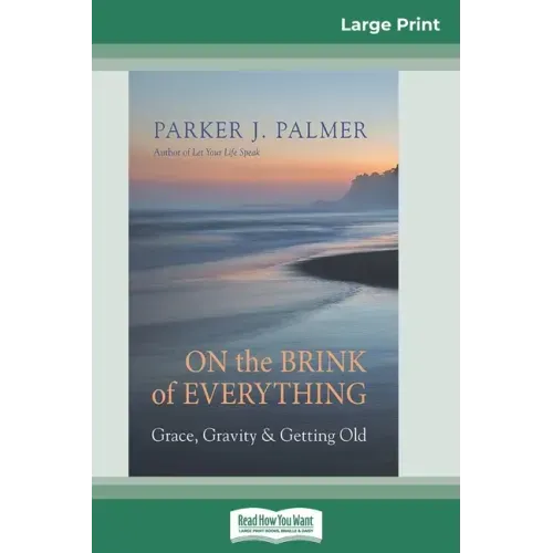 On the Brink of Everything: Grace, Gravity, and Getting Old (16pt Large Print Edition)