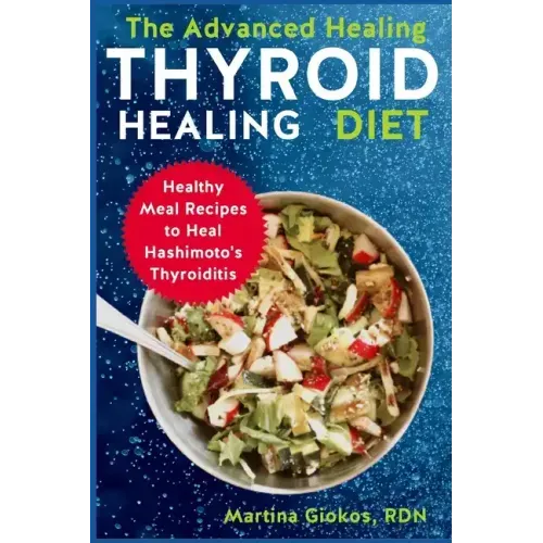 The Advanced Thyroid Healing Diet: Healthy Meal Recipes to Heal Hashimoto's Thyroiditis