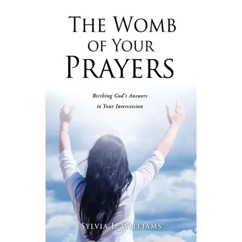 The Womb of Your Prayers: Birthing God's Answers to Your Intercession