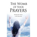 The Womb of Your Prayers: Birthing God's Answers to Your Intercession
