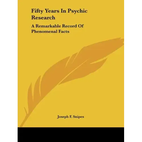 Fifty Years In Psychic Research: A Remarkable Record Of Phenomenal Facts