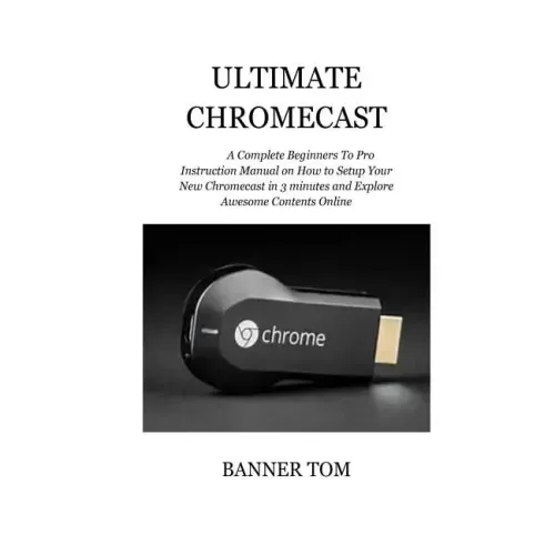Ultimate Chromecast: A Complete Beginners To Pro Instruction Manual on How to Setup Your New Chromecast in 3 minutes and Explore Awesome Contents Onli