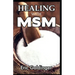 Healing with Msm: Handbook That Uncovered Natural Healing Power of MSM