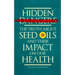 Hidden Dangers: The Truth About Seed Oils and Their Impact on Our Health