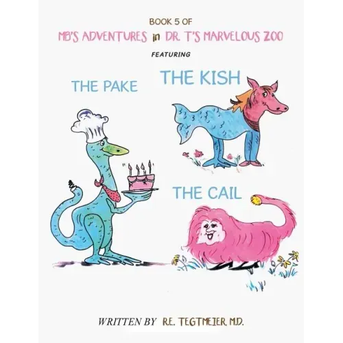 Book 5 of Mb'S Adventures in Dr. T'S Marvelous Zoo: Featuring: the Pake the Kish the Cail