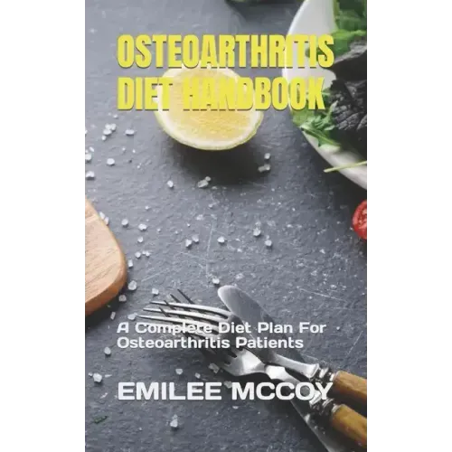 Osteoarthritis Diet Handbook: A Complete Diet Plan For Osteoarthritis Patients