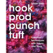 Hook, Prod, Punch, Tuft: Creative Techniques with Fabric and Fibre