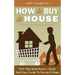How to Buy a House: First Time Home Buyer's Quick and Easy Guide to Buying a Home