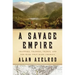 A Savage Empire: Trappers, Traders, Tribes, and the Wars That Made America